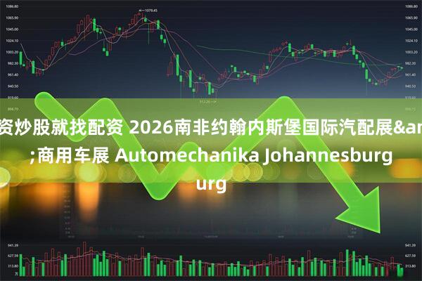 配资炒股就找配资 2026南非约翰内斯堡国际汽配展&商用车展 Automechanika Johannesburg