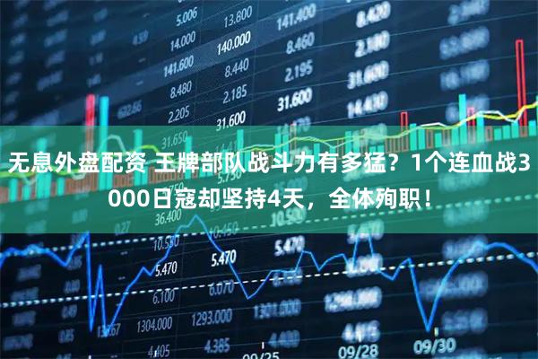 无息外盘配资 王牌部队战斗力有多猛？1个连血战3000日寇却坚持4天，全体殉职！